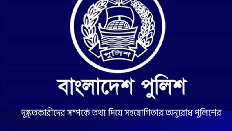 দুষ্কৃতকারীদের সম্পর্কে তথ্য দিয়ে সহযোগিতার অনুরোধ পুলিশের