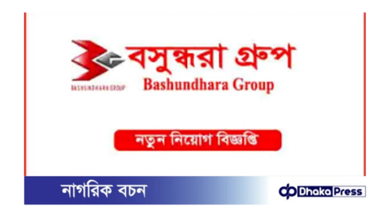 বসুন্ধরা গ্রুপ নিয়োগ বিজ্ঞপ্তি প্রকাশ