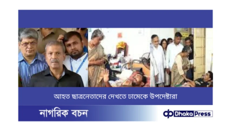 আহত ছাত্রনেতাদের দেখতে ঢামেকে উপদেষ্টারা