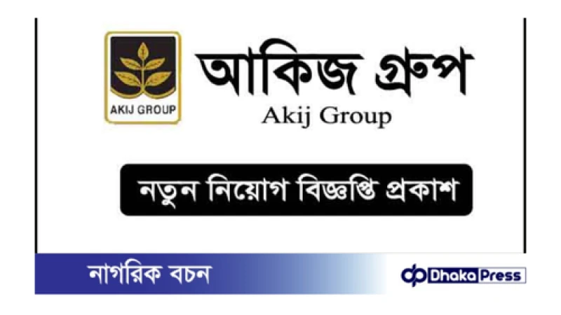 আকিজ গ্রুপে নিয়োগের বিজ্ঞপ্তি প্রকাশ, পদসংখ্যা নির্ধারিত নয়