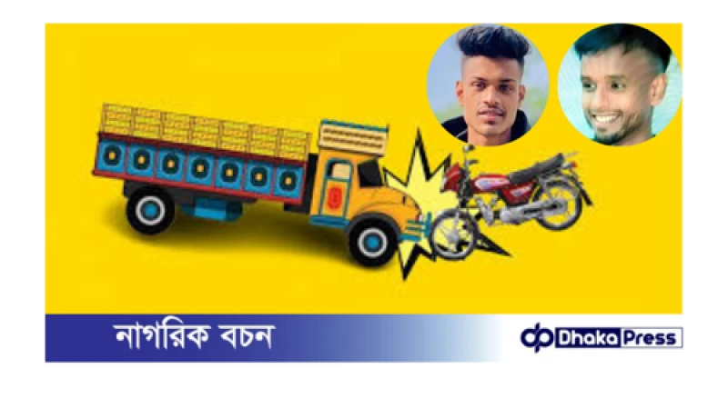 ট্রাক-মোটরসাইকেল সংঘর্ষে প্রাণ গেল দুই বন্ধুর