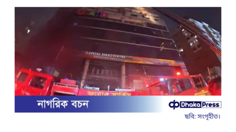 বেইলি রোডের ক্যাপিটাল সিরাজ সেন্টারের আগুন নিয়ন্ত্রণে