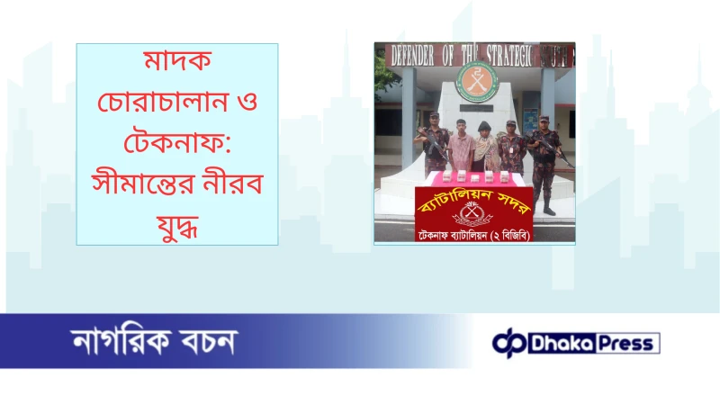 মাদক চোরাচালান ও টেকনাফ: সীমান্তের নীরব যুদ্ধ