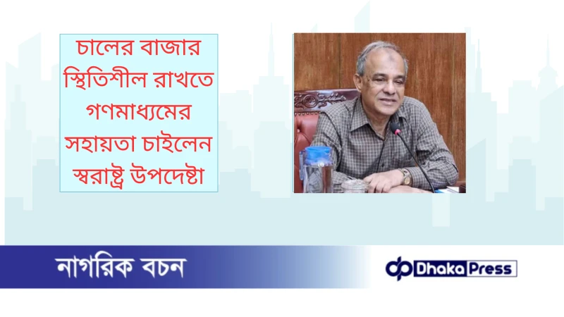 চালের বাজার স্থিতিশীল রাখতে গণমাধ্যমের সহায়তা চাইলেন স্বরাষ্ট্র উপদেষ্টা