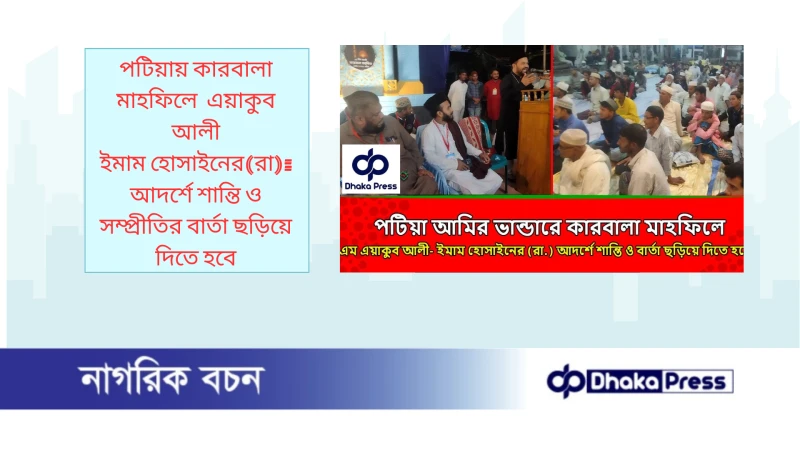 পটিয়ায় কারবালা মাহফিলে  এয়াকুব আলী ইমাম হোসাইনের(রা): আদর্শে শান্তি ও সম্প্রীতির বার্তা ছড়িয়ে দিতে হবে