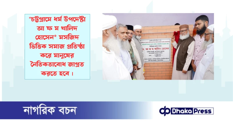 চট্টগ্রামে ধর্ম উপদেষ্টা আ ফ ম খালিদ হোসেন* মসজিদ ভিত্তিক সমাজ প্রতিষ্ঠা করে মানুষের নৈতিকতাবোধ জাগ্রত করতে হবে