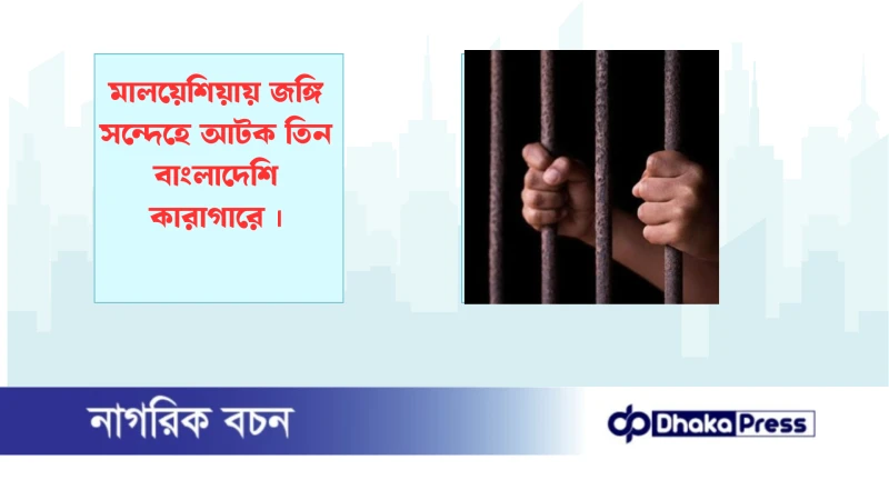 মালয়েশিয়ায় জঙ্গি সন্দেহে আটক তিন বাংলাদেশি কারাগারে