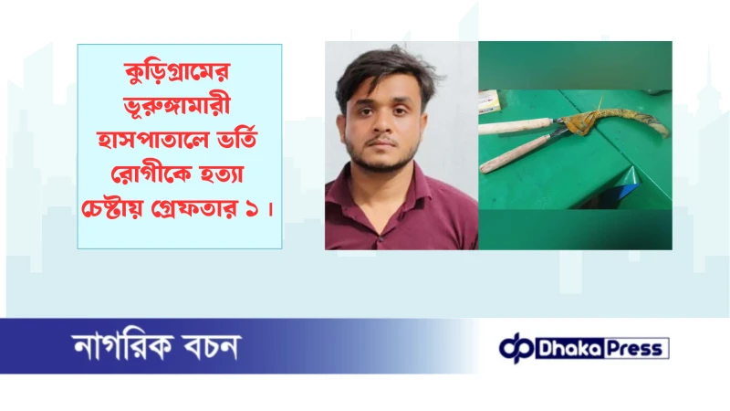 কুড়িগ্রামের ভূরুঙ্গামারী হাসপাতালে ভর্তি রোগীকে হত‍্যা চেষ্টায় গ্রেফতার ১