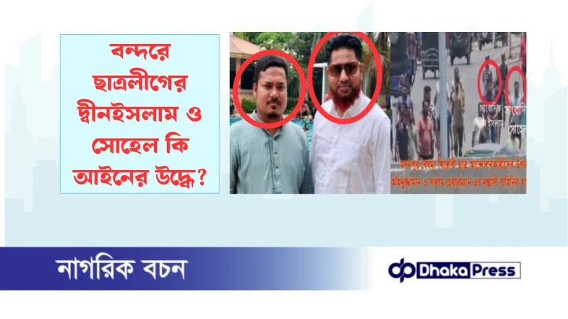 বন্দরে ছাত্রলীগের দ্বীনইসলাম ও সোহেল কি আইনের উদ্ধে?