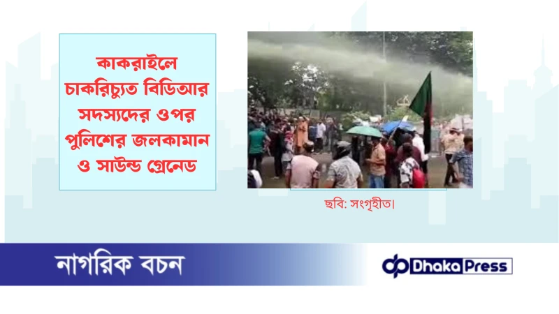 কাকরাইলে চাকরিচ্যুত বিডিআর সদস্যদের ওপর পুলিশের জলকামান ও সাউন্ড গ্রেনেড