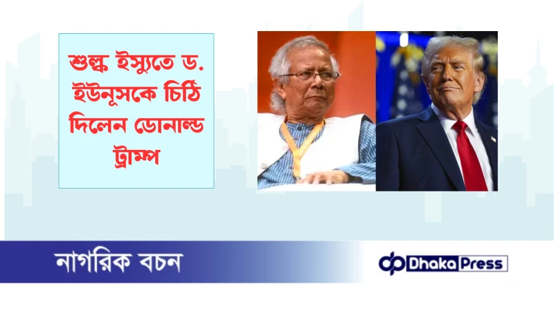 শুল্ক ইস্যুতে ড. ইউনূসকে চিঠি দিলেন ডোনাল্ড ট্রাম্প