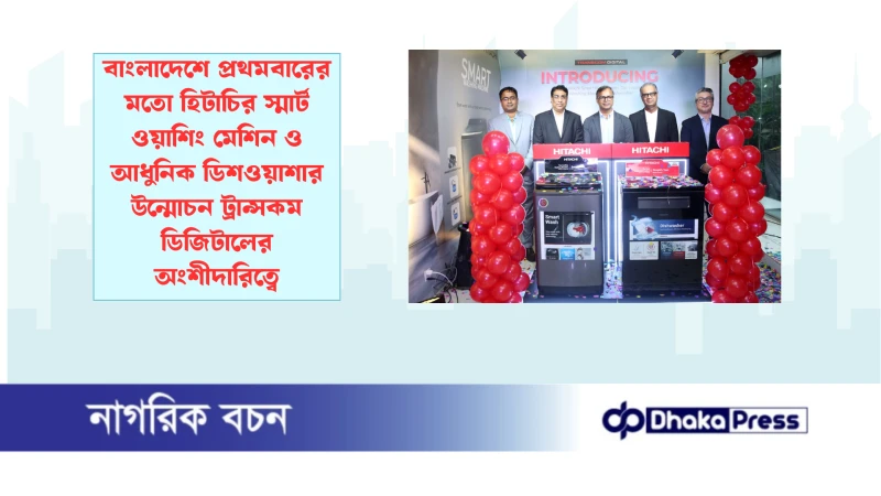 বাংলাদেশে প্রথমবারের মতো হিটাচির স্মার্ট ওয়াশিং মেশিন ও আধুনিক ডিশওয়াশার উন্মোচন ট্রান্সকম ডিজিটালের অংশীদারিত্বে