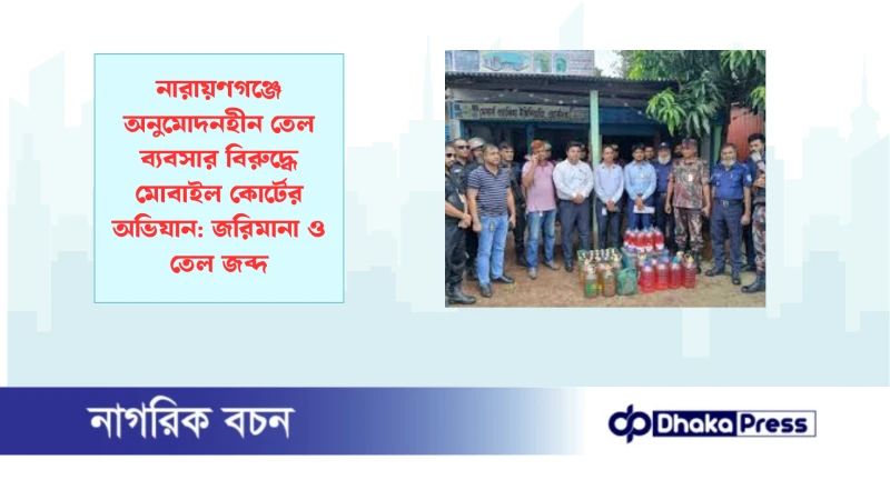 নারায়ণগঞ্জে অনুমোদনহীন তেল ব্যবসার বিরুদ্ধে মোবাইল কোর্টের অভিযান: জরিমানা ও তেল জব্দ