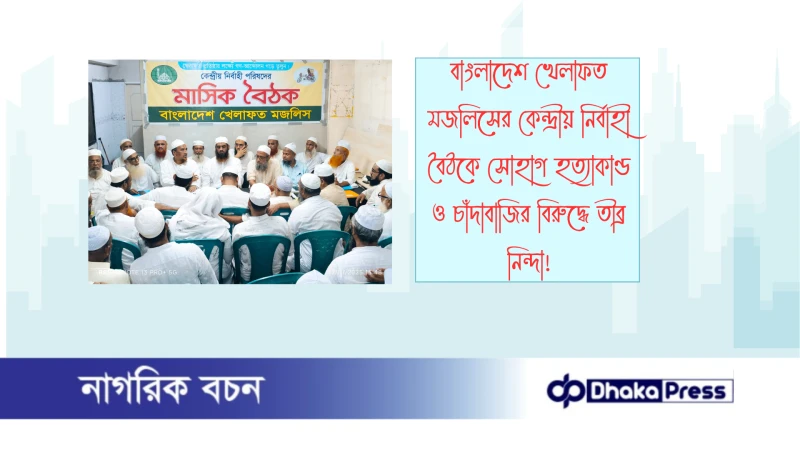 বাংলাদেশ খেলাফত মজলিসের কেন্দ্রীয় নির্বাহী বৈঠকে সোহাগ হত্যাকাণ্ড ও চাঁদাবাজির বিরুদ্ধে তীব্র নিন্দা