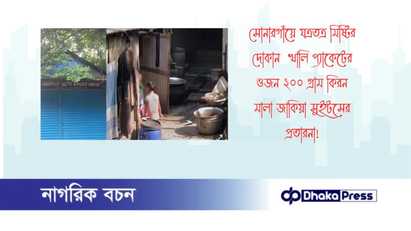 সোনারগাঁয়ে যত্রতত্র মিষ্টির দোকান খালি প্যাকেটের ওজন ২০০ গ্রাম কিরন মালা জাকিয়া সুইটসের প্রতারনা