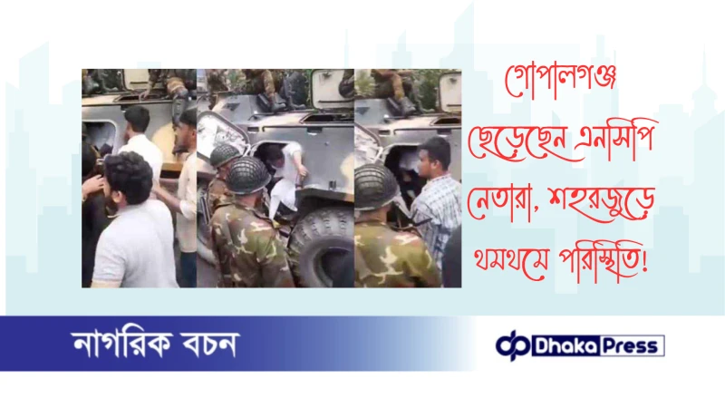 গোপালগঞ্জ ছেড়েছেন এনসিপি নেতারা, শহরজুড়ে থমথমে পরিস্থিতি
