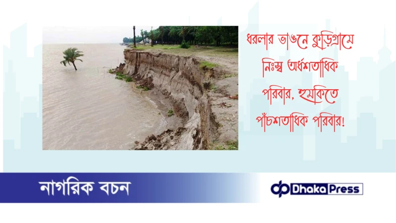 ধরলার ভাঙনে কুড়িগ্রামে নিঃস্ব অর্ধশতাধিক পরিবার, হুমকিতে পাঁচশতাধিক পরিবার