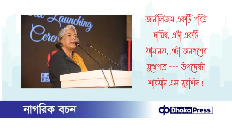 জার্নালিজম একটি পবিত্র দায়িত্ব, এটা একটি আমানত, এটা জনগণের মুখপাত্র --- উপদেষ্টা শারমীন এস মুরশিদ 