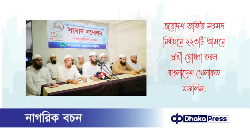 ত্রয়োদশ জাতীয় সংসদ নির্বাচনে ২২৩টি আসনে প্রার্থী ঘোষণা করল বাংলাদেশ খেলাফত মজলিস