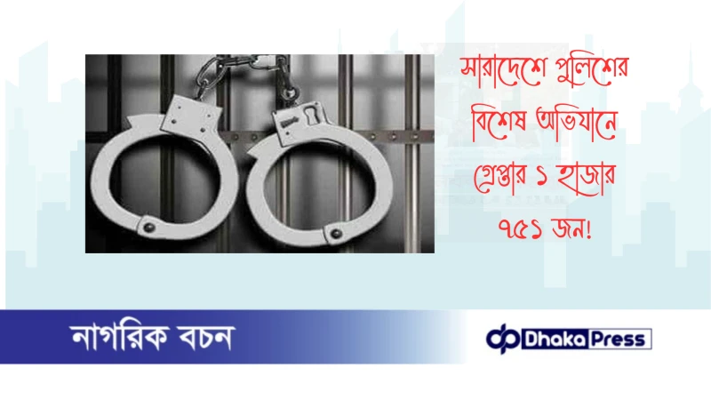 সারাদেশে পুলিশের বিশেষ অভিযানে গ্রেপ্তার ১ হাজার ৭৫১ জন