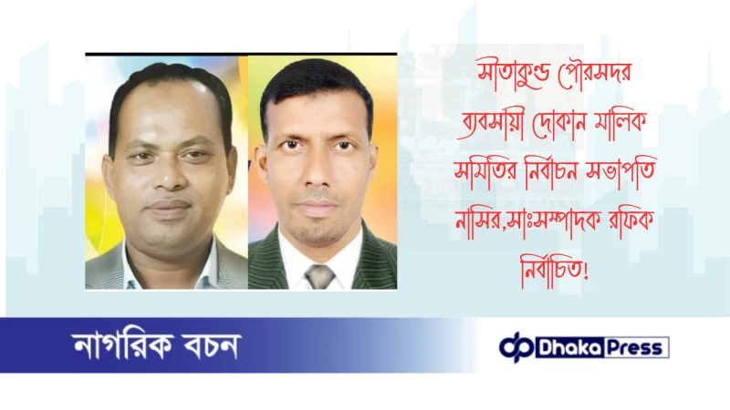 সীতাকুণ্ড পৌরসদর ব্যবসায়ী দোকান মালিক সমিতির নির্বাচন সভাপতি নাসির,সাঃসম্পাদক রফিক নির্বাচিত