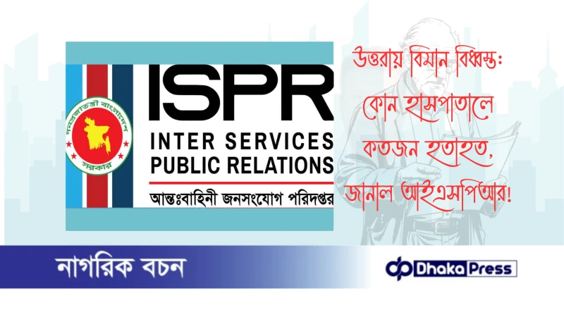 উত্তরায় বিমান বিধ্বস্ত: কোন হাসপাতালে কতজন হতাহত, জানাল আইএসপিআর