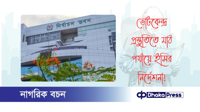 ভোটকেন্দ্র প্রস্তুতিতে মাঠ পর্যায়ে ইসির নির্দেশনা