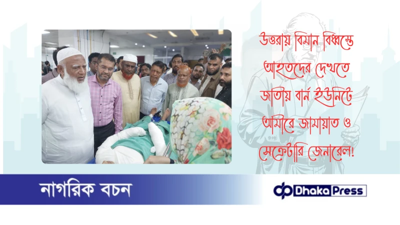 উত্তরায় বিমান বিধ্বস্তে আহতদের দেখতে জাতীয় বার্ন ইউনিটে আমীরে জামায়াত ও সেক্রেটারি জেনারেল