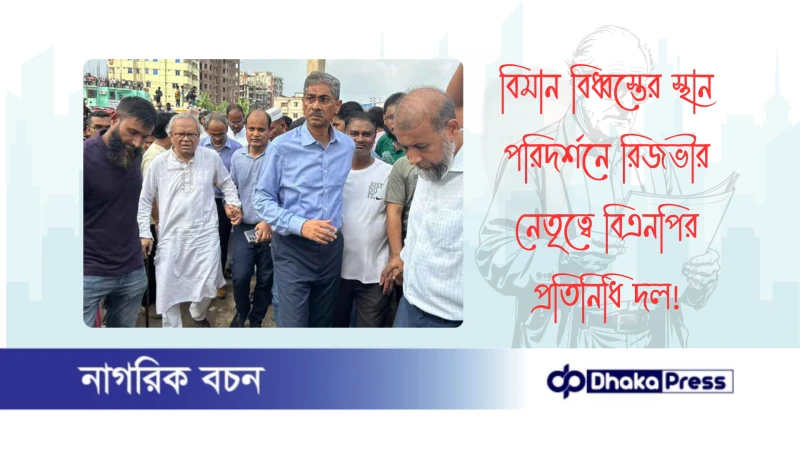 বিমান বিধ্বস্তের স্থান পরিদর্শনে রিজভীর নেতৃত্বে বিএনপির প্রতিনিধি দল