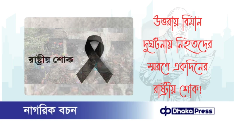 উত্তরায় বিমান দুর্ঘটনায় নিহতদের স্মরণে একদিনের রাষ্ট্রীয় শোক