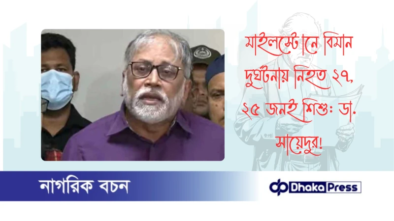 মাইলস্টোনে বিমান দুর্ঘটনায় নিহত ২৭, ২৫ জনই শিশু: ডা. সায়েদুর