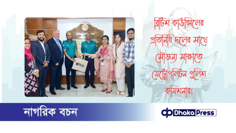 ব্রিটিশ কাউন্সিলের প্রতিনিধি দলের সাথে সৌজন্য সাক্ষাতে মেট্রোপলিটন পুলিশ কমিশনার