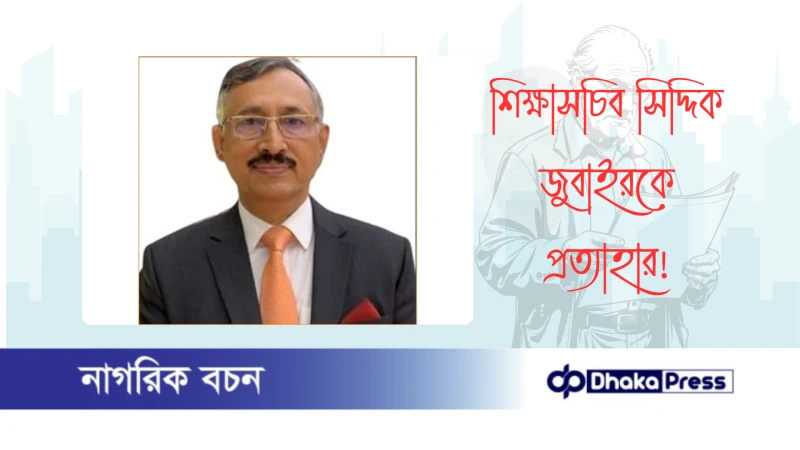 শিক্ষাসচিব সিদ্দিক জুবাইরকে প্রত্যাহার