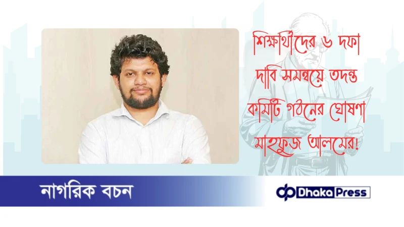 শিক্ষার্থীদের ৬ দফা দাবি সমন্বয়ে তদন্ত কমিটি গঠনের ঘোষণা মাহফুজ আলমের