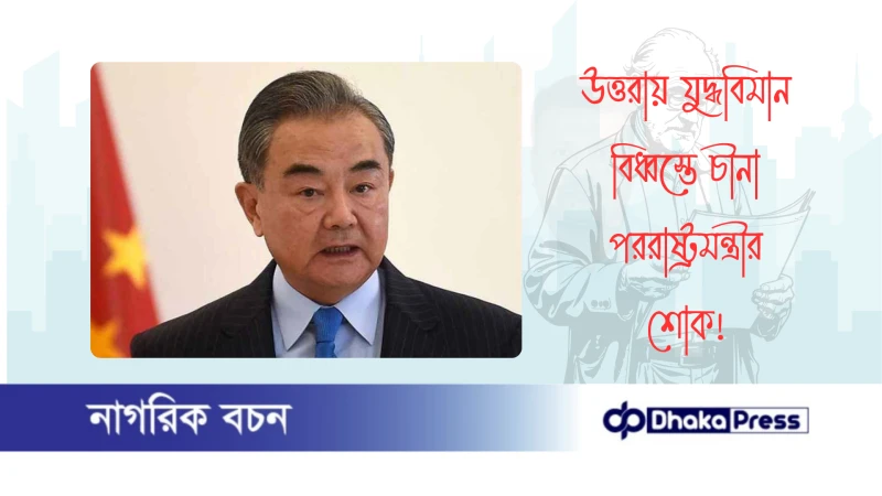 উত্তরায় যুদ্ধবিমান বিধ্বস্তে চীনা পররাষ্ট্রমন্ত্রীর শোক