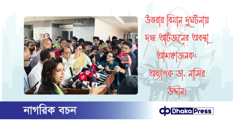 উত্তরার বিমান দুর্ঘটনায় দগ্ধ আটজনের অবস্থা আশঙ্কাজনক: অধ্যাপক ডা. নাসির উদ্দীন