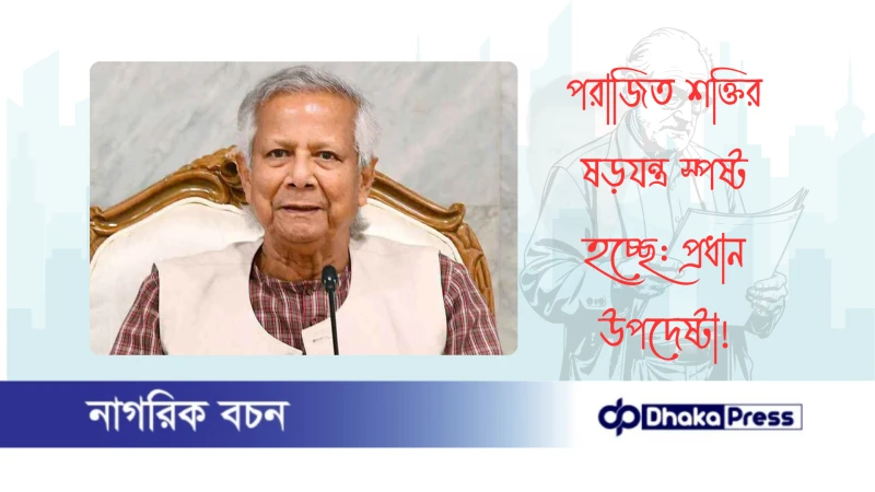 পরাজিত শক্তির ষড়যন্ত্র স্পষ্ট হচ্ছে: প্রধান উপদেষ্টা