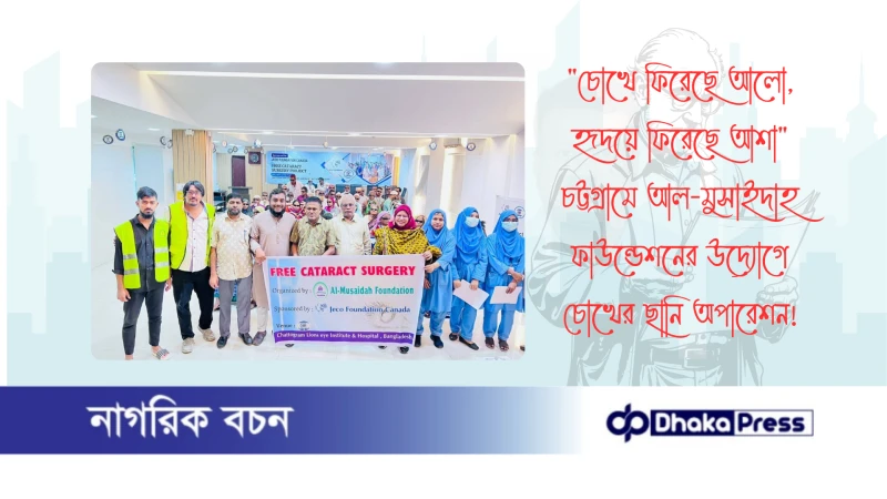 চোখে ফিরেছে আলো, হৃদয়ে ফিরেছে আশা চট্টগ্রামে আল-মুসাইদাহ ফাউন্ডেশনের উদ্যোগে চোখের ছানি অপারেশন