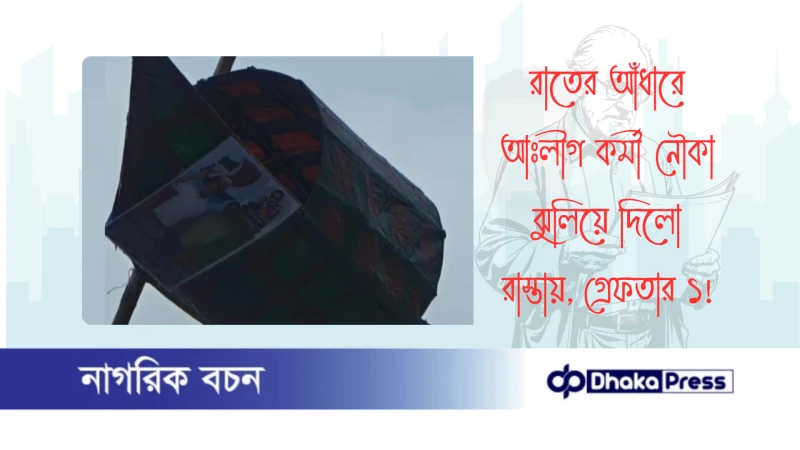 রাতের আঁধারে আঃলীগ কর্মী নৌকা ঝুলিয়ে দিলো রাস্তায়, গ্রেফতার ১