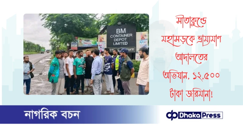সীতাকুণ্ডে মহাসড়কে ভ্রাম্যমাণ আদালতের অভিযান, ১২,৫০০ টাকা জরিমানা