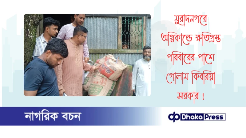 মুরাদনগরে অগ্নিকান্ডে ক্ষতিগ্রস্ত পরিবারের পাশে গোলাম কিবরিয়া সরকার