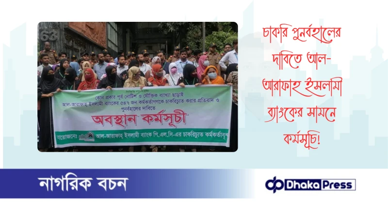 চাকরি পুনর্বহালের দাবিতে আল-আরাফাহ ইসলামী ব্যাংকের সামনে কর্মসূচি