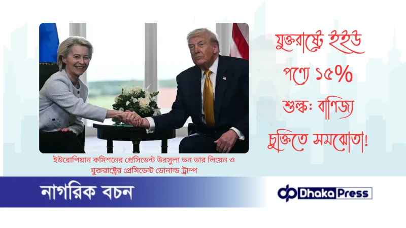 যুক্তরাষ্ট্রে ইইউ পণ্যে ১৫% শুল্ক: বাণিজ্য চুক্তিতে সমঝোতা