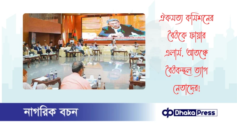 ঐকমত্য কমিশনের বৈঠকে ফায়ার এলার্ম, আতঙ্কে বৈঠকস্থল ত্যাগ নেতাদের