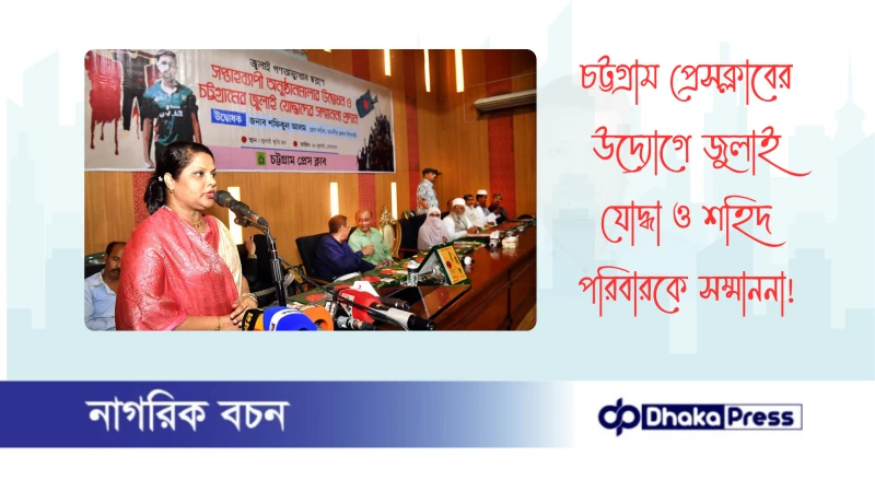 চট্টগ্রাম প্রেসক্লাবের উদ্যোগে জুলাই যোদ্ধা ও শহিদ পরিবারকে সম্মাননা