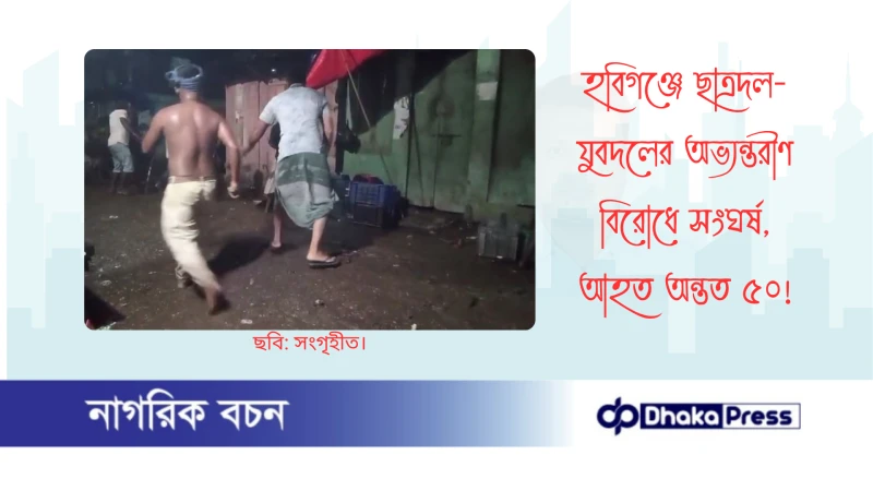 হবিগঞ্জে ছাত্রদল-যুবদলের অভ্যন্তরীণ বিরোধে সংঘর্ষ, আহত অন্তত ৫০