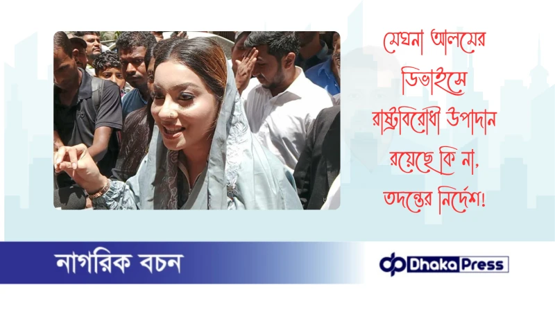 মেঘনা আলমের ডিভাইসে রাষ্ট্রবিরোধী উপাদান রয়েছে কি না, তদন্তের নির্দেশ