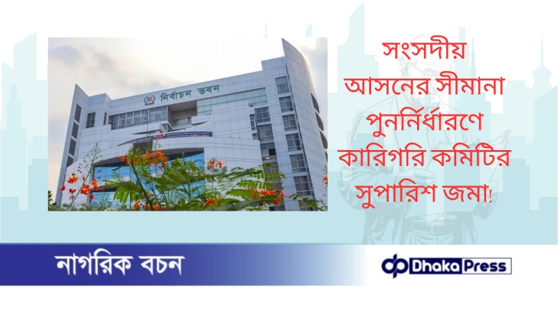 সংসদীয় আসনের সীমানা পুনর্নির্ধারণে কারিগরি কমিটির সুপারিশ জমা