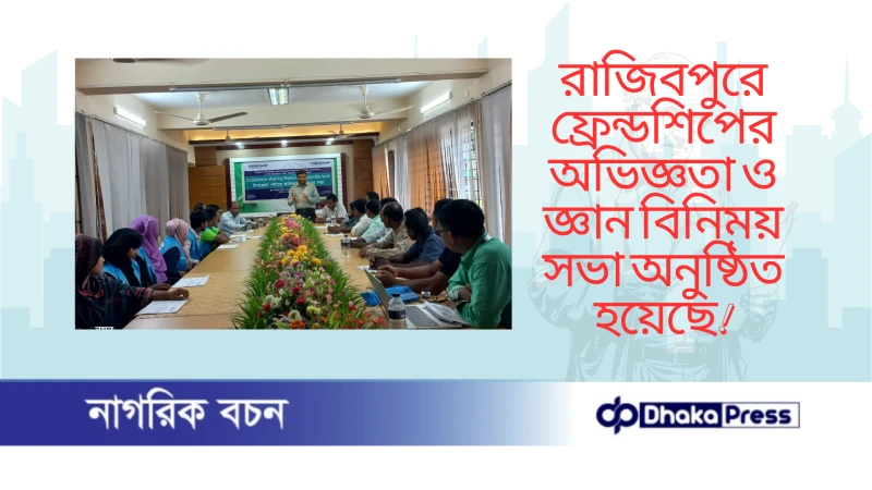 রাজিবপুরে ফ্রেন্ডশিপের অভিজ্ঞতা ও জ্ঞান বিনিময় সভা অনুষ্ঠিত হয়েছে