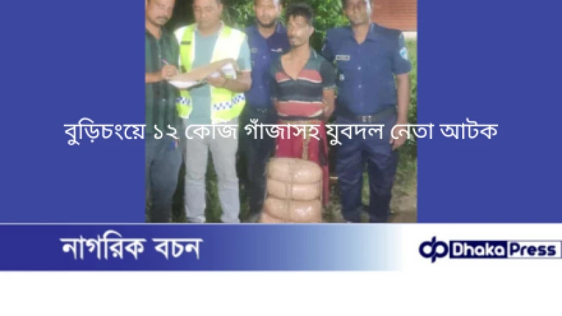 বুড়িচংয়ে ১২ কেজি গাঁজাসহ যুবদল নেতা আটক